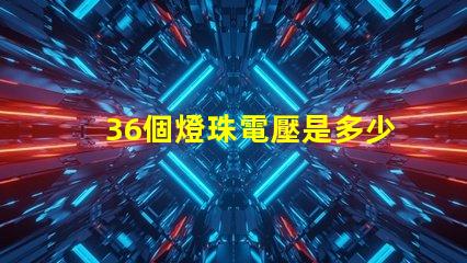 36個燈珠電壓是多少 36顆led燈珠串聯電壓